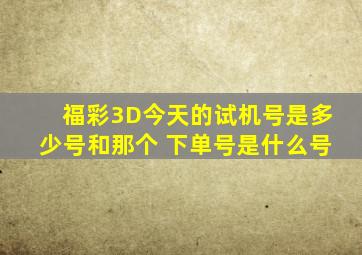 福彩3D今天的试机号是多少号和那个 下单号是什么号